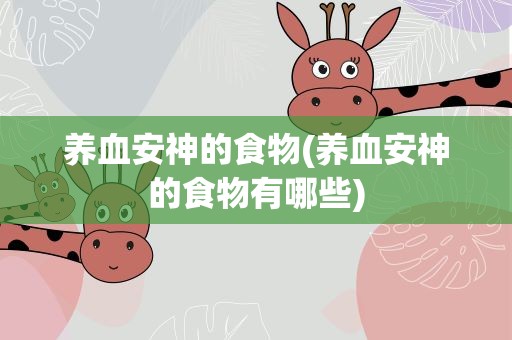 养血安神的食物(养血安神的食物有哪些)
