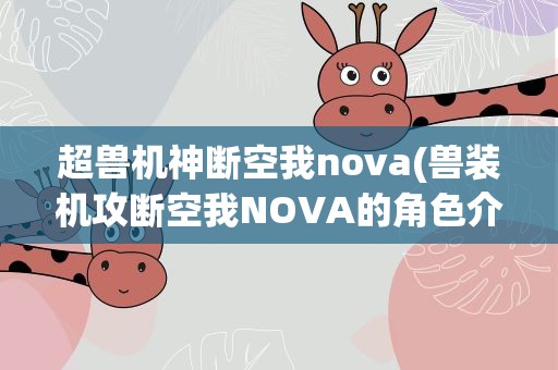 超兽机神断空我nova(兽装机攻断空我NOVA的角色介绍)