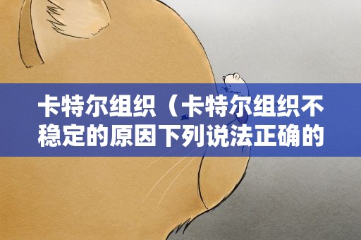卡特尔组织（卡特尔组织不稳定的原因下列说法正确的是）