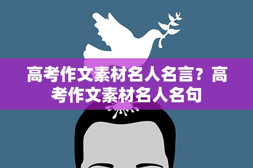 高考作文素材名人名言？高考作文素材名人名句