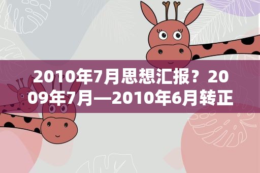 2010年7月思想汇报？2009年7月—2010年6月转正思想汇报
