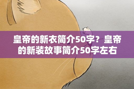 皇帝的新衣简介50字？皇帝的新装故事简介50字左右