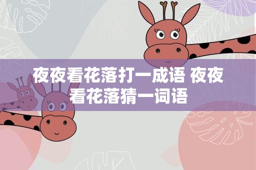 夜夜看花落打一成语 夜夜看花落猜一词语
