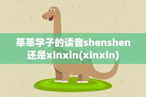 莘莘学子的读音shenshen还是xinxin(xinxin)
