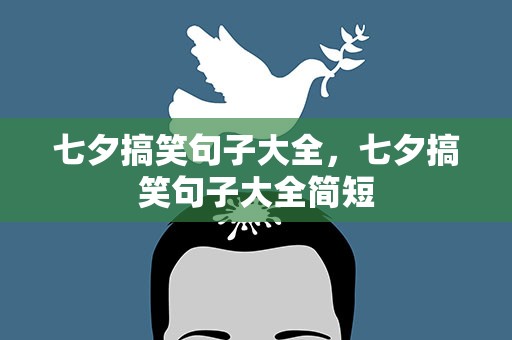 七夕搞笑句子大全，七夕搞笑句子大全简短
