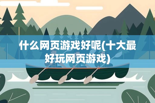 什么网页游戏好呢(十大最好玩网页游戏)