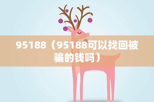 95188（95188可以找回被骗的钱吗）