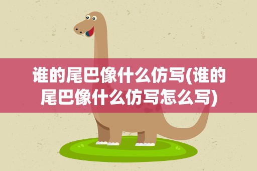 谁的尾巴像什么仿写(谁的尾巴像什么仿写怎么写)