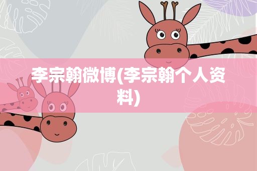李宗翰微博(李宗翰个人资料)