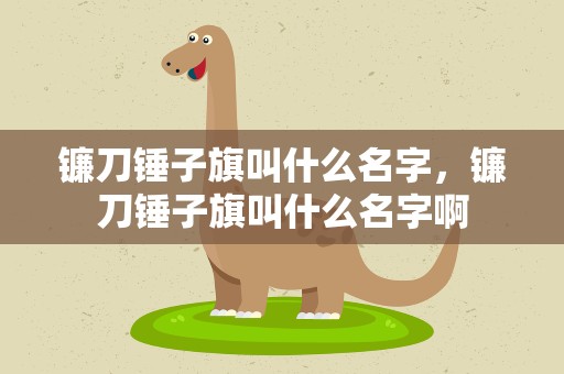 镰刀锤子旗叫什么名字，镰刀锤子旗叫什么名字啊