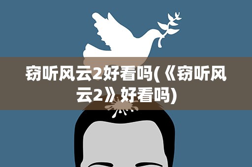 窃听风云2好看吗(《窃听风云2》好看吗)