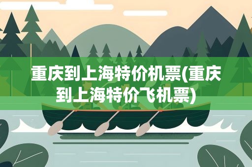 重庆到上海特价机票(重庆到上海特价飞机票)