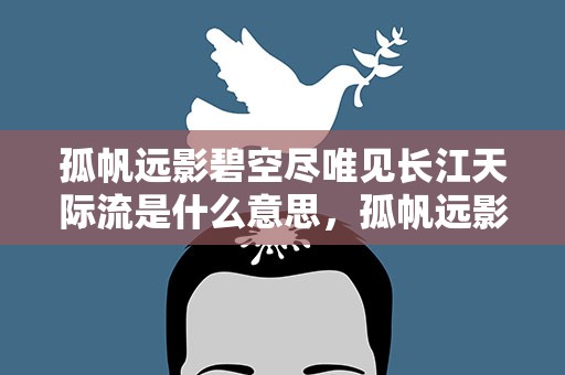 孤帆远影碧空尽唯见长江天际流是什么意思，孤帆远影碧空尽唯见长江天际流的是什么诗