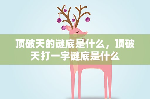 顶破天的谜底是什么，顶破天打一字谜底是什么