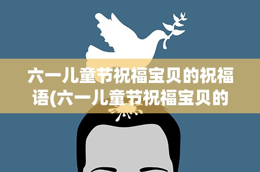 六一儿童节祝福宝贝的祝福语(六一儿童节祝福宝贝的话语)