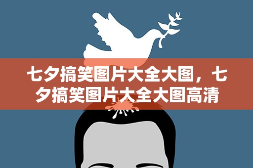 七夕搞笑图片大全大图，七夕搞笑图片大全大图高清
