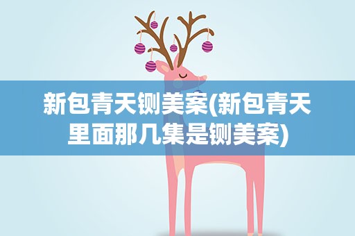 新包青天铡美案(新包青天里面那几集是铡美案)