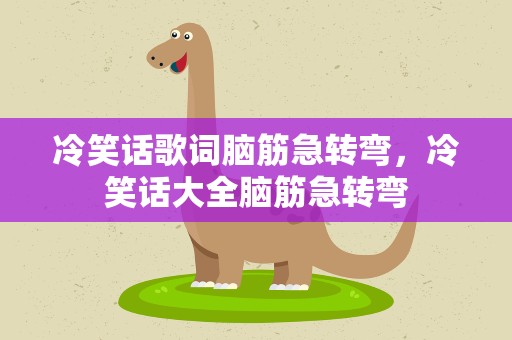 冷笑话歌词脑筋急转弯，冷笑话大全脑筋急转弯