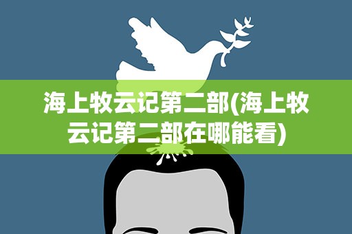 海上牧云记第二部(海上牧云记第二部在哪能看)