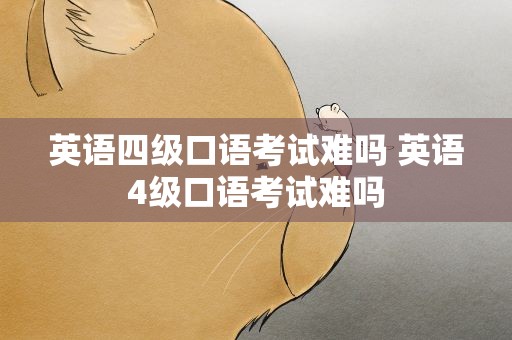 英语四级口语考试难吗 英语4级口语考试难吗