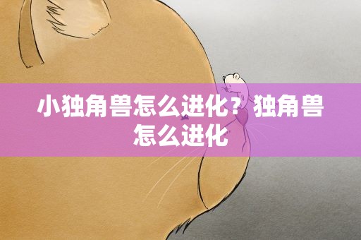 小独角兽怎么进化？独角兽怎么进化