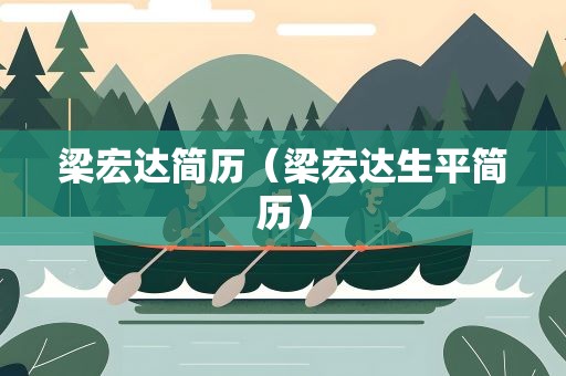 梁宏达简历（梁宏达生平简历）