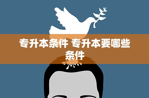 专升本条件 专升本要哪些条件
