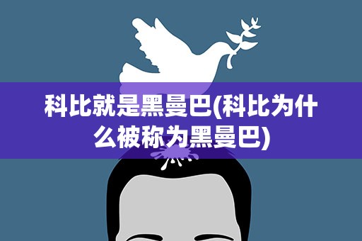 科比就是黑曼巴(科比为什么被称为黑曼巴)