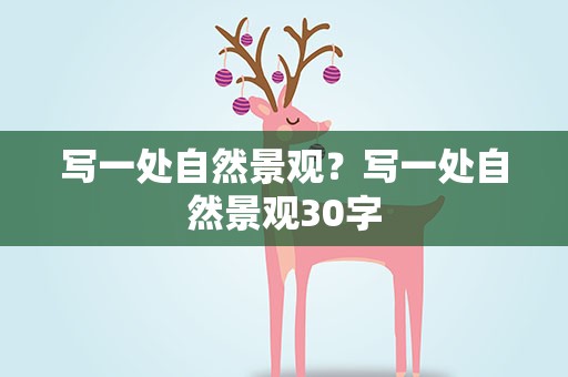 写一处自然景观？写一处自然景观30字