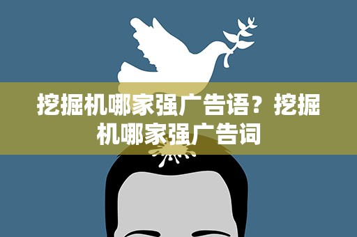 挖掘机哪家强广告语？挖掘机哪家强广告词