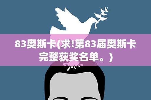 83奥斯卡(求!第83届奥斯卡完整获奖名单。)
