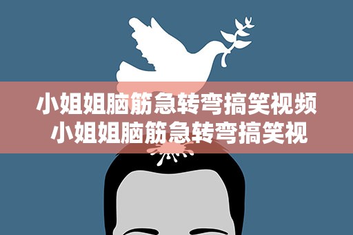 小姐姐脑筋急转弯搞笑视频 小姐姐脑筋急转弯搞笑视频大全