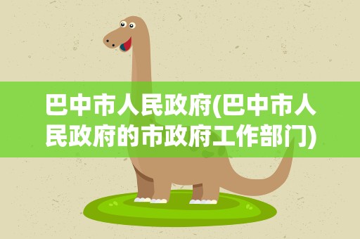 巴中市人民政府(巴中市人民政府的市政府工作部门)