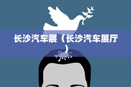 长沙汽车展（长沙汽车展厅）
