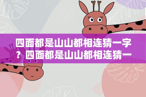 四面都是山山都相连猜一字？四面都是山山都相连猜一字谜