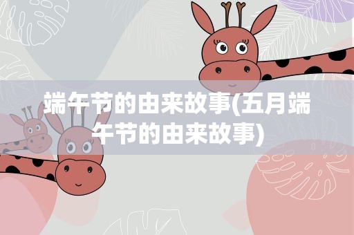 端午节的由来故事(五月端午节的由来故事)