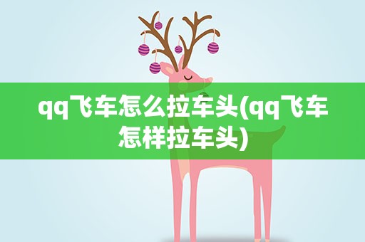 qq飞车怎么拉车头(qq飞车怎样拉车头)