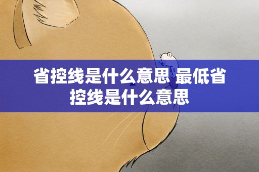 省控线是什么意思 最低省控线是什么意思