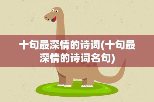 十句最深情的诗词(十句最深情的诗词名句)
