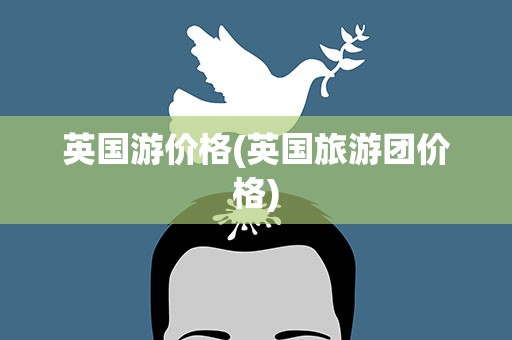 英国游价格(英国旅游团价格)