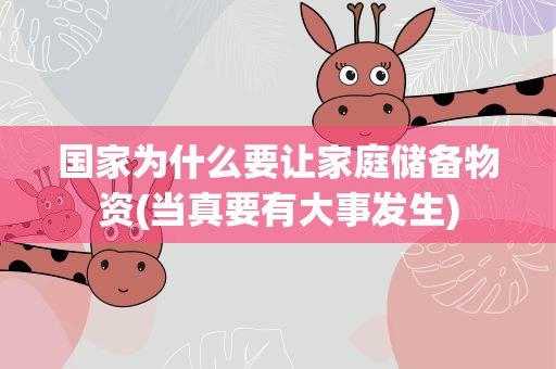 国家为什么要让家庭储备物资(当真要有大事发生)