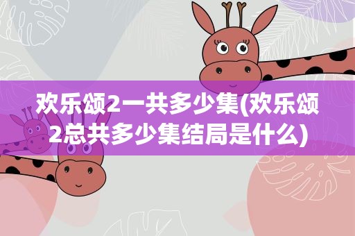 欢乐颂2一共多少集(欢乐颂2总共多少集结局是什么)