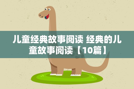 儿童经典故事阅读 经典的儿童故事阅读【10篇】