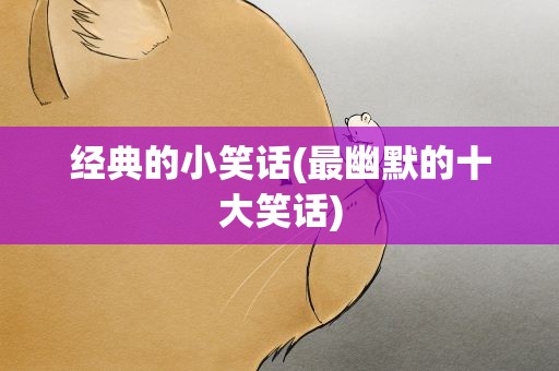经典的小笑话(最幽默的十大笑话)