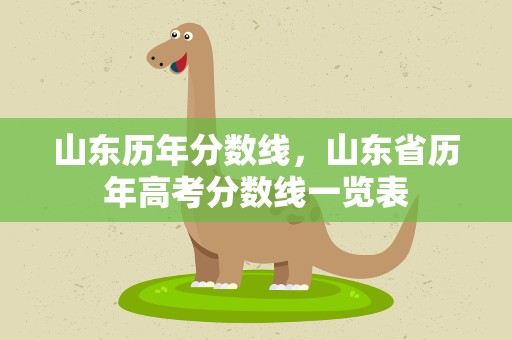 山东历年分数线，山东省历年高考分数线一览表