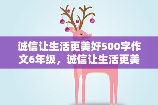 诚信让生活更美好500字作文6年级，诚信让生活更美好500字作文6年级借书