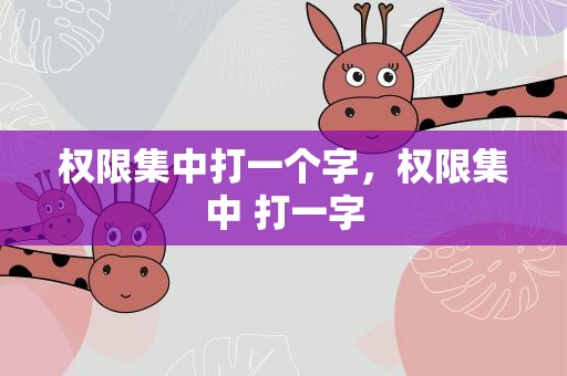 权限集中打一个字，权限集中 打一字