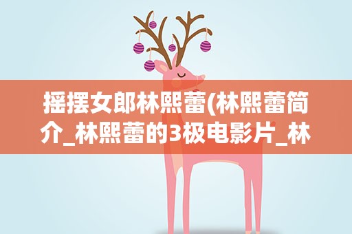 摇摆女郎林熙蕾(林熙蕾简介_林熙蕾的3极电影片_林熙蕾b的照片)