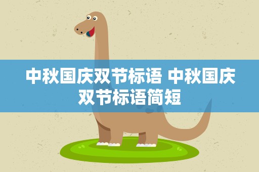 中秋国庆双节标语 中秋国庆双节标语简短