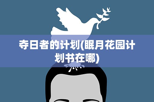夺日者的计划(眠月花园计划书在哪)